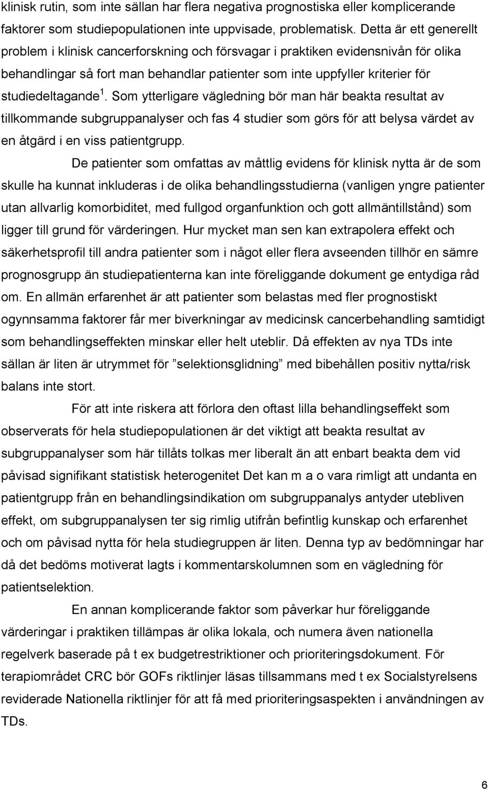 studiedeltagande 1. Som ytterligare vägledning bör man här beakta resultat av tillkommande subgruppanalyser och fas 4 studier som görs för att belysa värdet av en åtgärd i en viss patientgrupp.