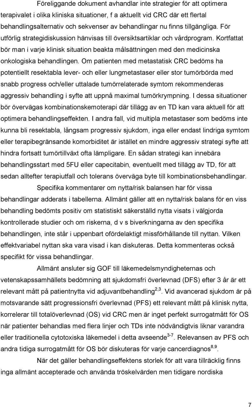 Kortfattat bör man i varje klinisk situation beakta målsättningen med den medicinska onkologiska behandlingen.