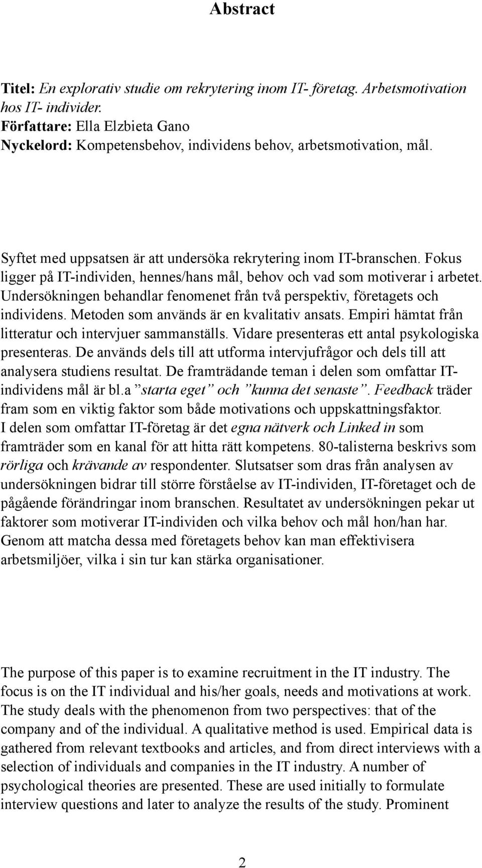 Fokus ligger på IT-individen, hennes/hans mål, behov och vad som motiverar i arbetet. Undersökningen behandlar fenomenet från två perspektiv, företagets och individens.