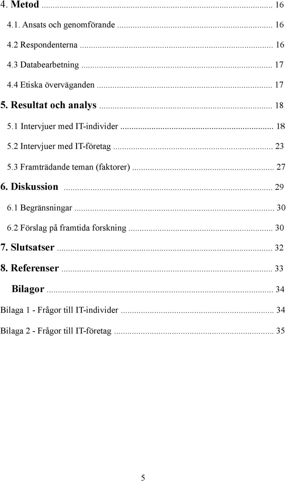 .. 23 5.3 Framträdande teman (faktorer)... 27 6. Diskussion... 29 6.1 Begränsningar... 30 6.2 Förslag på framtida forskning.