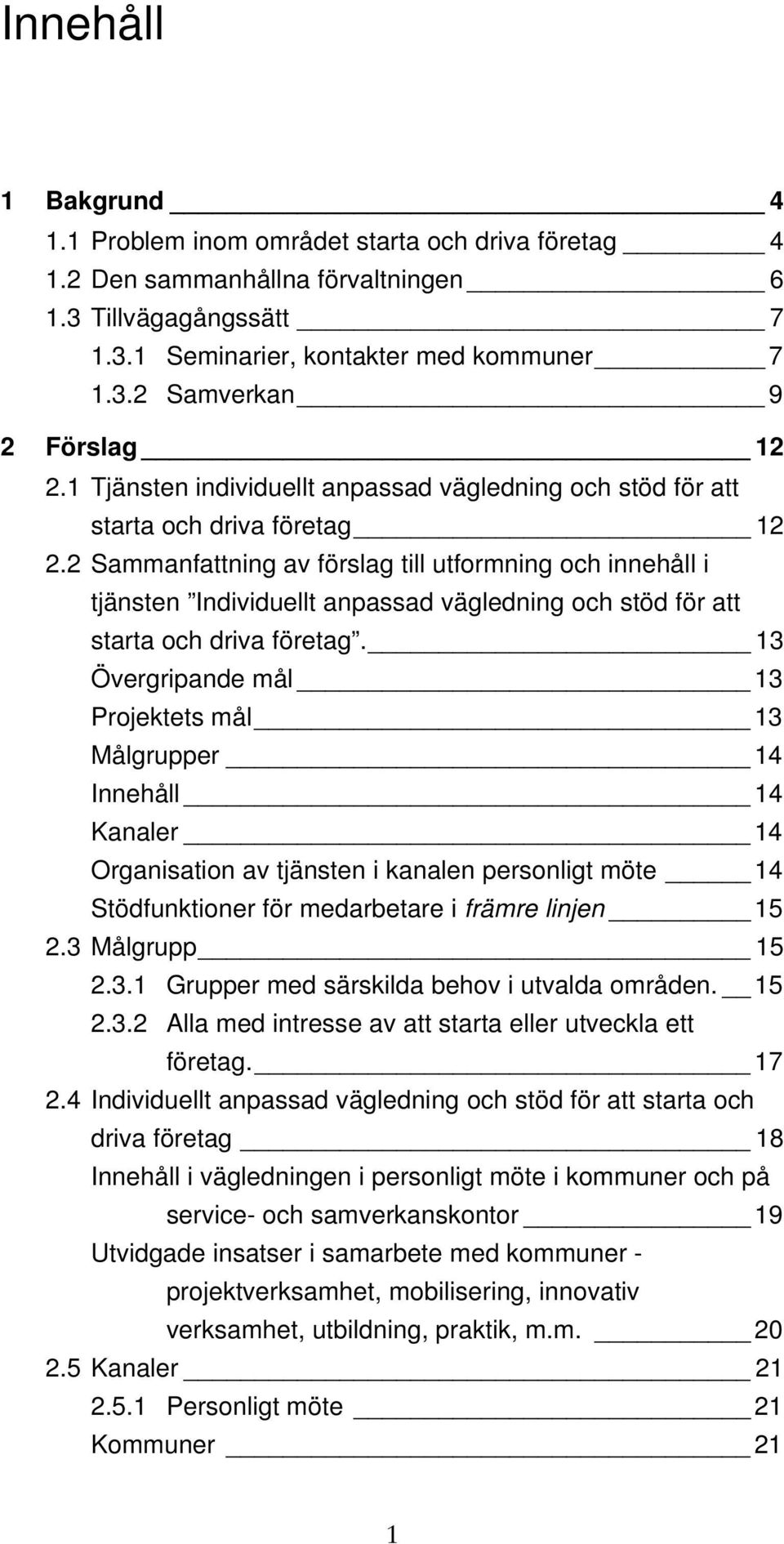 2 Sammanfattning av förslag till utformning och innehåll i tjänsten Individuellt anpassad vägledning och stöd för att starta och driva företag.