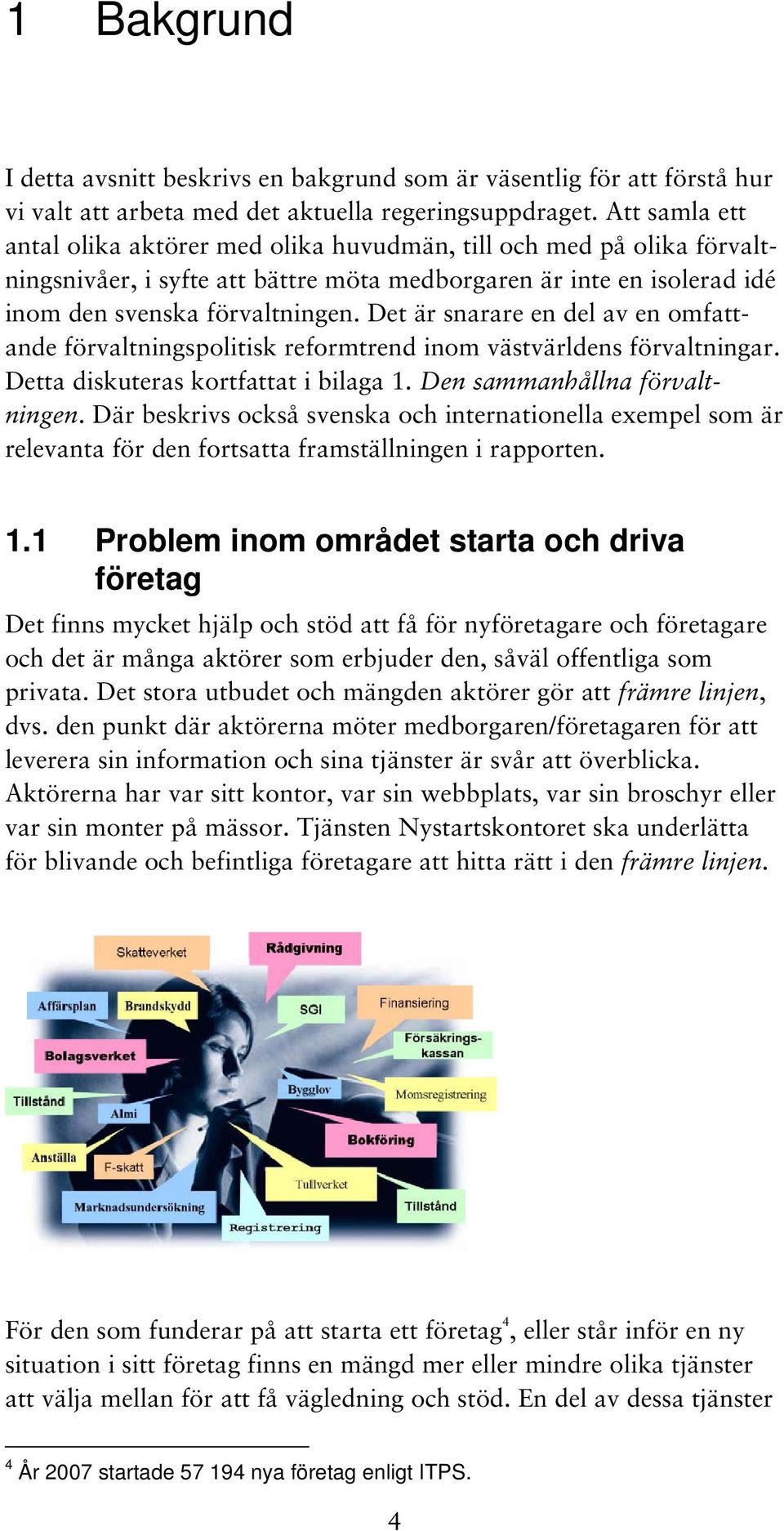 Det är snarare en del av en omfattande förvaltningspolitisk reformtrend inom västvärldens förvaltningar. Detta diskuteras kortfattat i bilaga 1. Den sammanhållna förvaltningen.