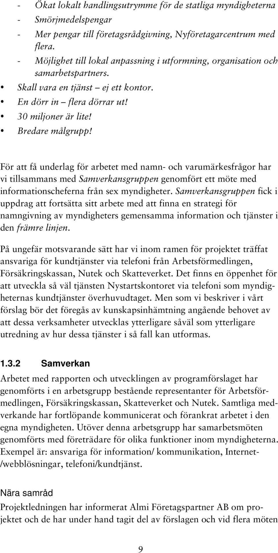 För att få underlag för arbetet med namn- och varumärkesfrågor har vi tillsammans med Samverkansgruppen genomfört ett möte med informationscheferna från sex myndigheter.