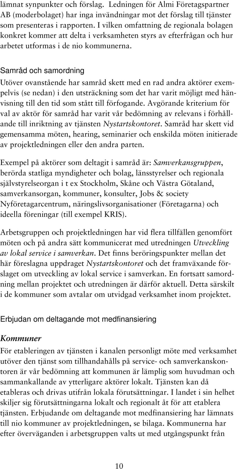 Samråd och samordning Utöver ovanstående har samråd skett med en rad andra aktörer exempelvis (se nedan) i den utsträckning som det har varit möjligt med hänvisning till den tid som stått till