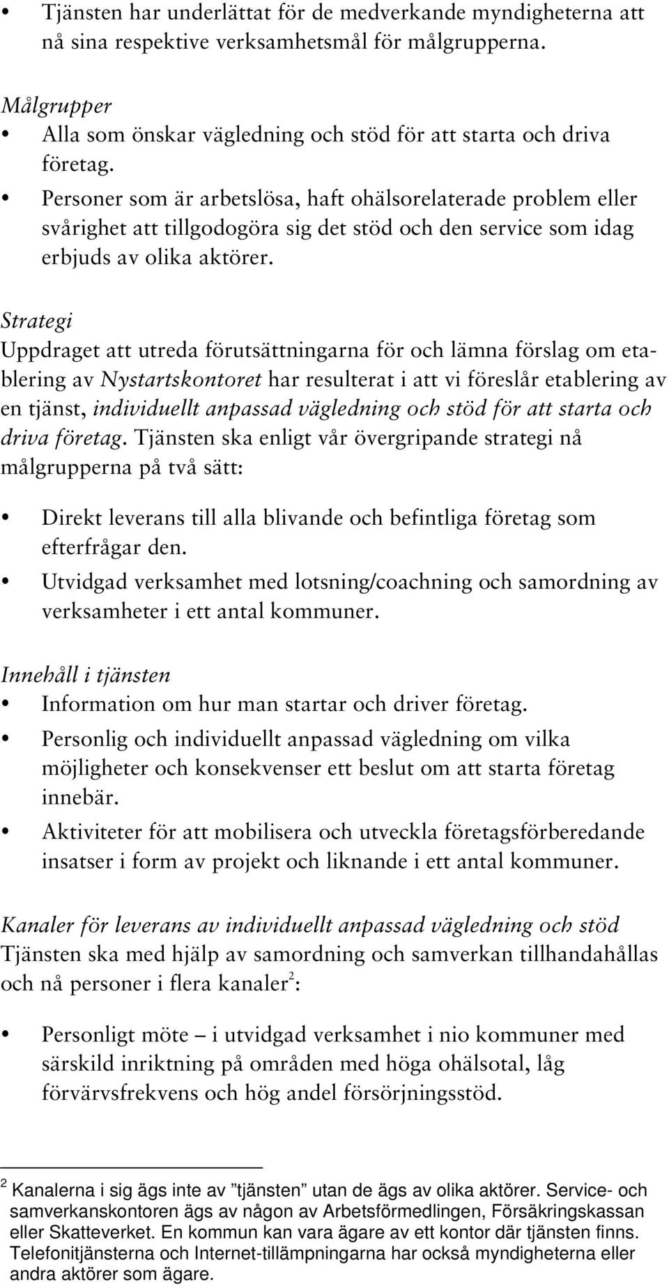 Strategi Uppdraget att utreda förutsättningarna för och lämna förslag om etablering av Nystartskontoret har resulterat i att vi föreslår etablering av en tjänst, individuellt anpassad vägledning och