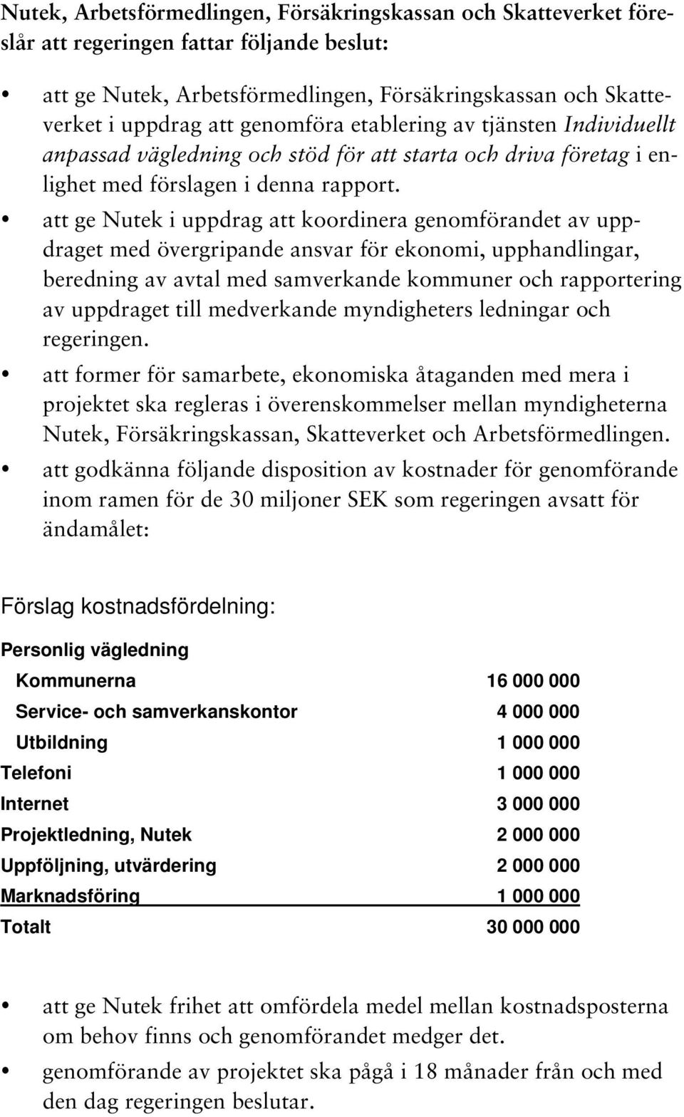 att ge Nutek i uppdrag att koordinera genomförandet av uppdraget med övergripande ansvar för ekonomi, upphandlingar, beredning av avtal med samverkande kommuner och rapportering av uppdraget till