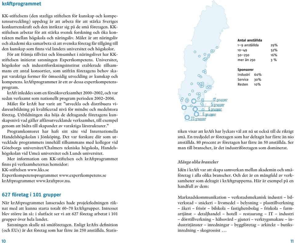 Målet är att näringsliv och akademi ska samarbeta så att svenska företag får tillgång till den kunskap som finns vid landets universitet och högskolor.