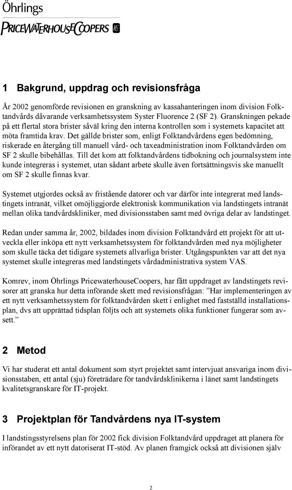 Det gällde brister som, enligt Folktandvårdens egen bedömning, riskerade en återgång till manuell vård- och taxeadministration inom Folktandvården om SF 2 skulle bibehållas.