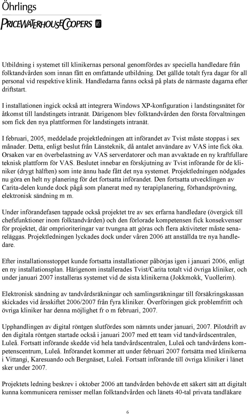 I installationen ingick också att integrera Windows XP-konfiguration i landstingsnätet för åtkomst till landstingets intranät.