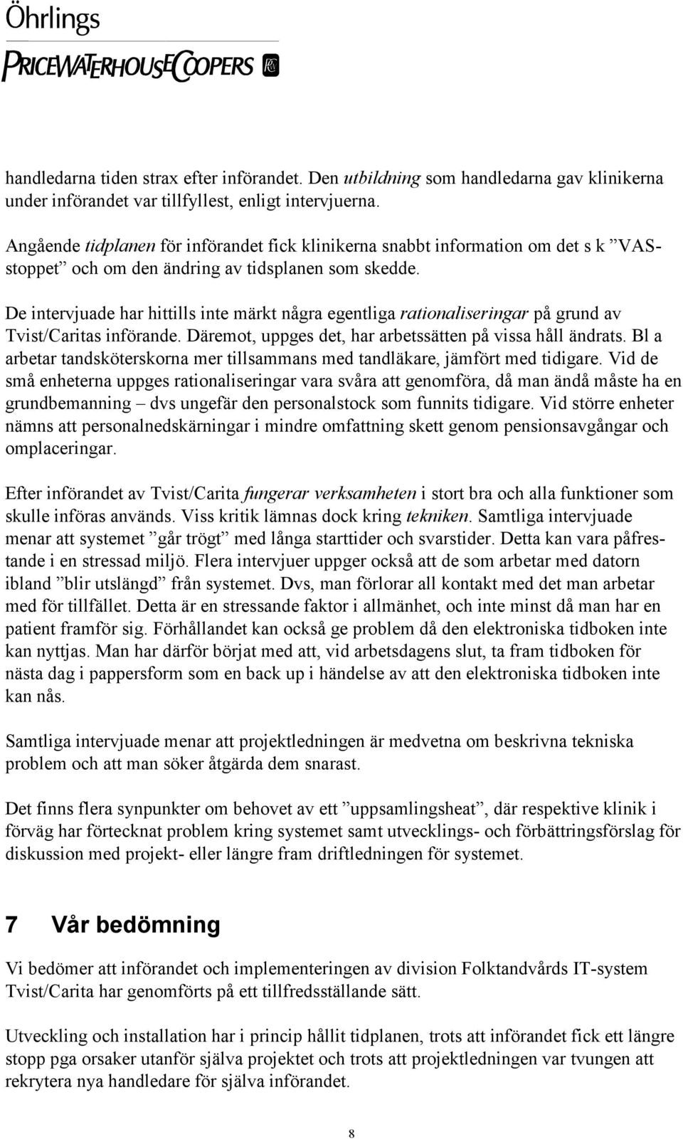 De intervjuade har hittills inte märkt några egentliga rationaliseringar på grund av Tvist/Caritas införande. Däremot, uppges det, har arbetssätten på vissa håll ändrats.