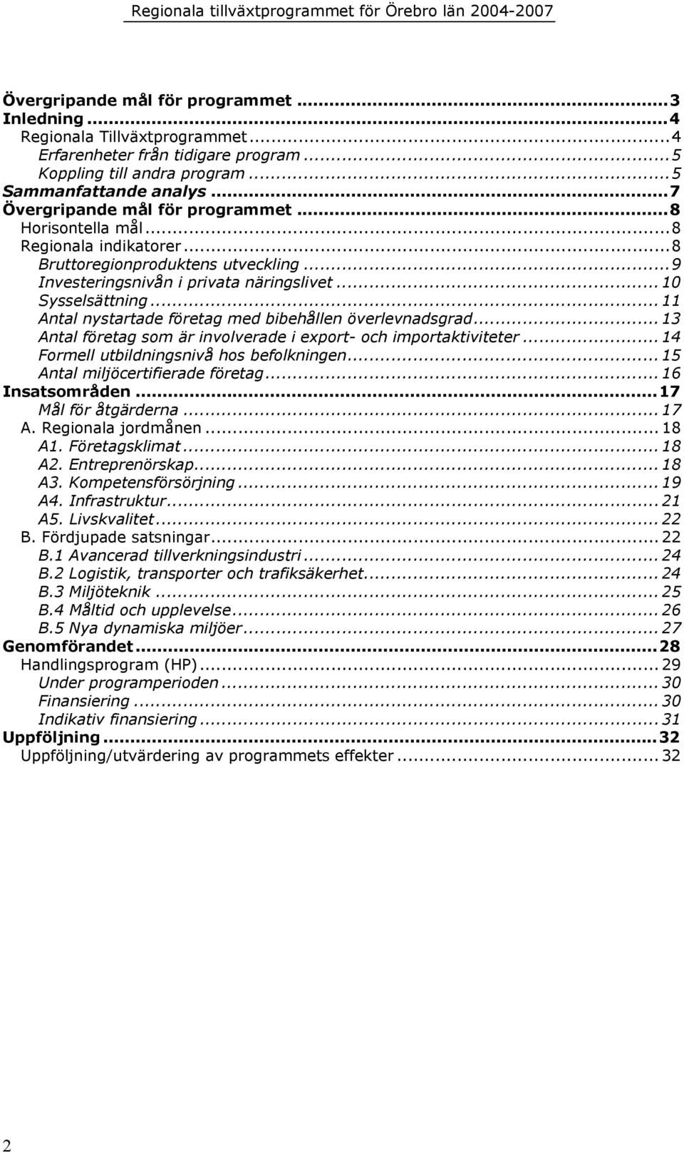 .. 11 Antal nystartade företag med bibehållen överlevnadsgrad... 13 Antal företag som är involverade i export- och importaktiviteter... 14 Formell utbildningsnivå hos befolkningen.