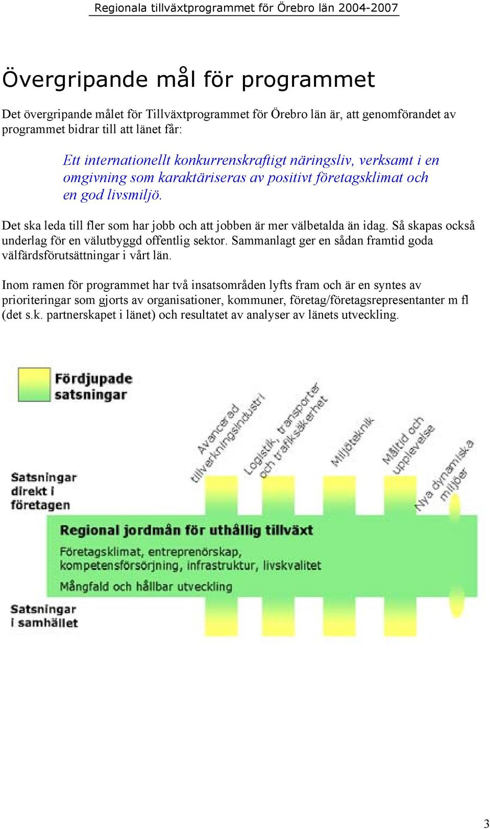 Det ska leda till fler som har jobb och att jobben är mer välbetalda än idag. Så skapas också underlag för en välutbyggd offentlig sektor.