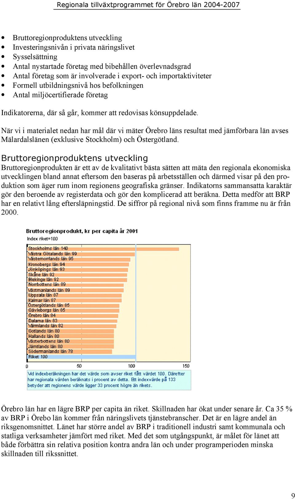 När vi i materialet nedan har mål där vi mäter Örebro läns resultat med jämförbara län avses Mälardalslänen (exklusive Stockholm) och Östergötland.