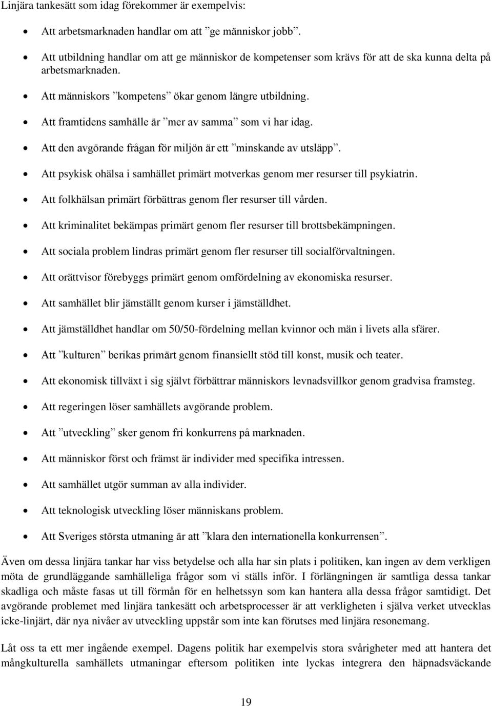 Att framtidens samhälle är mer av samma som vi har idag. Att den avgörande frågan för miljön är ett minskande av utsläpp.