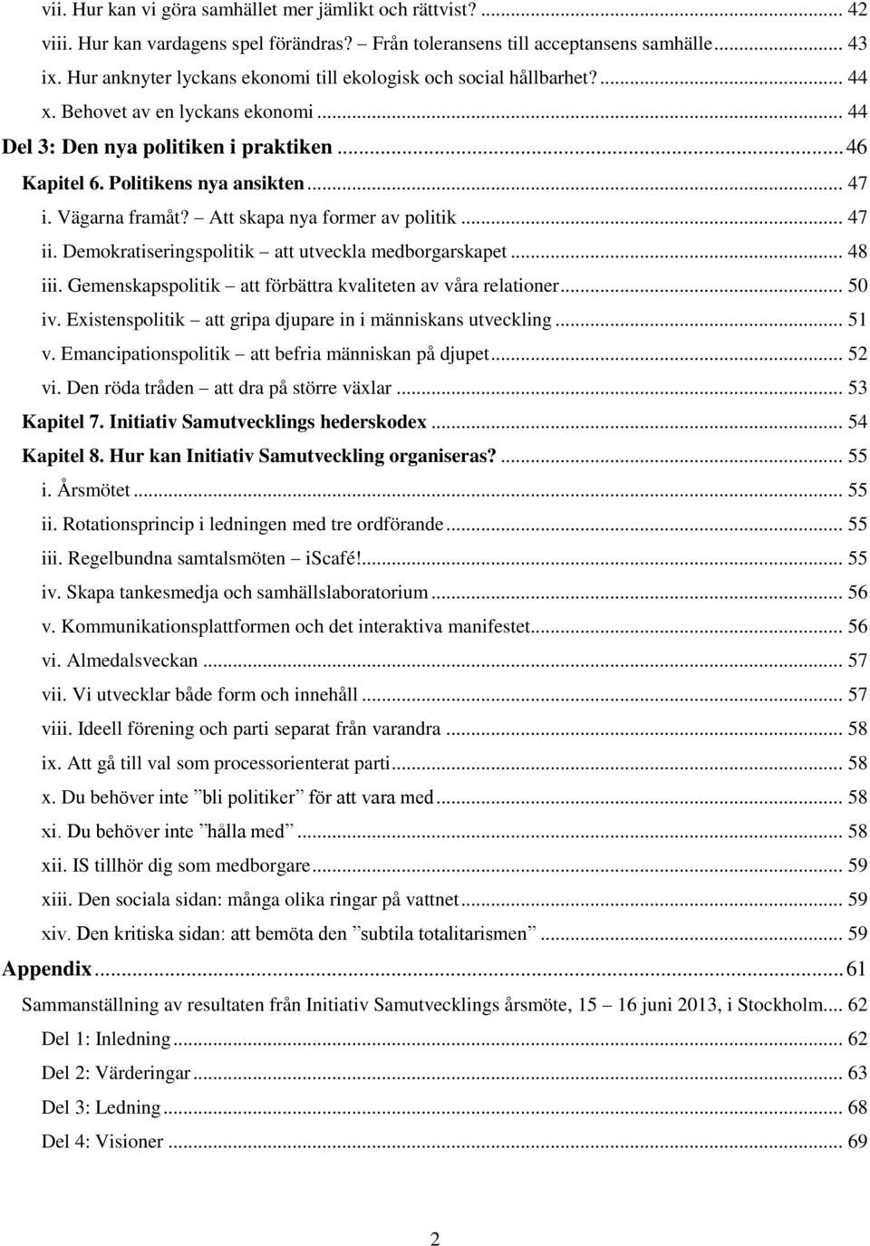 Vägarna framåt? Att skapa nya former av politik... 47 ii. Demokratiseringspolitik att utveckla medborgarskapet... 48 iii. Gemenskapspolitik att förbättra kvaliteten av våra relationer... 50 iv.