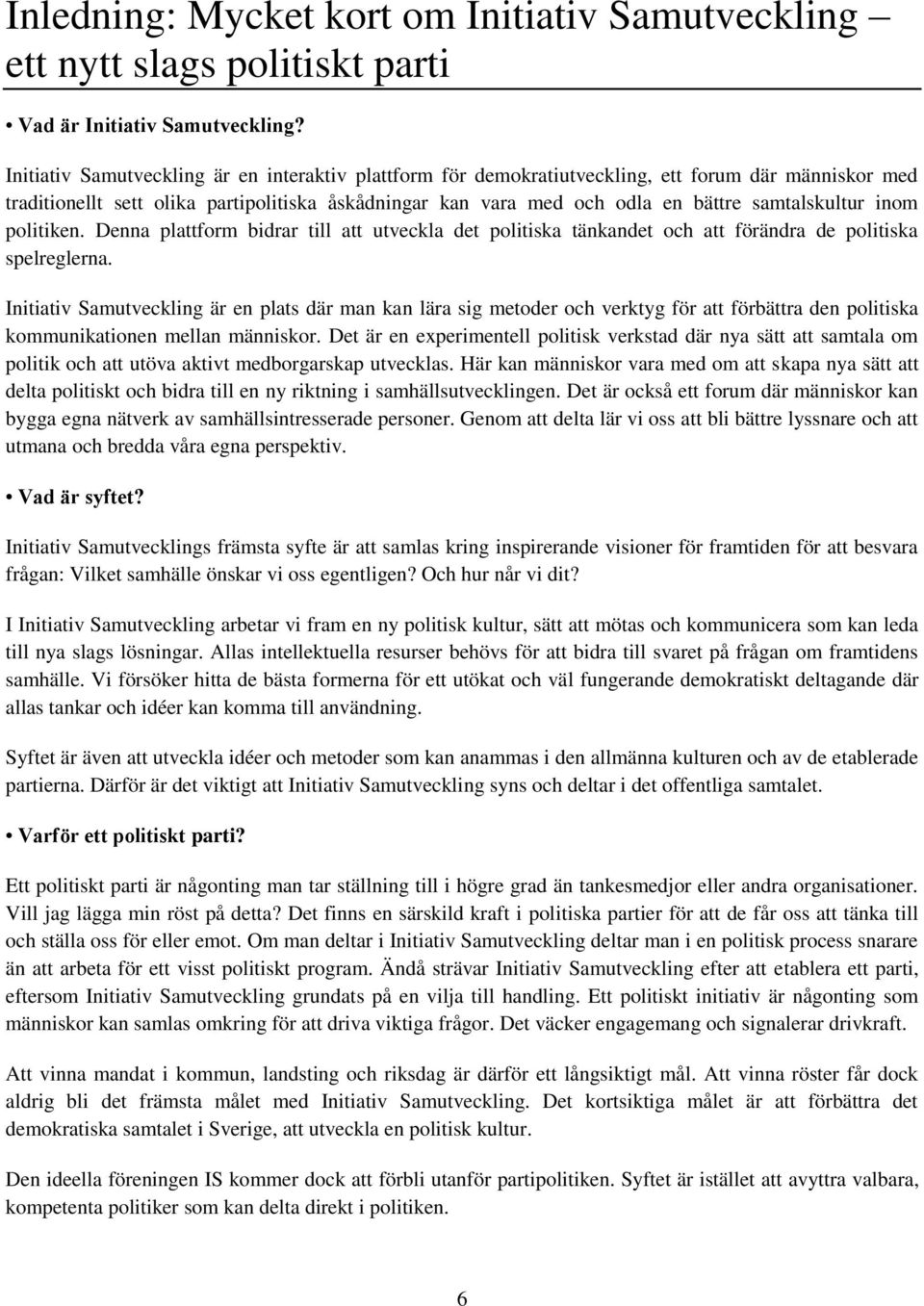 samtalskultur inom politiken. Denna plattform bidrar till att utveckla det politiska tänkandet och att förändra de politiska spelreglerna.