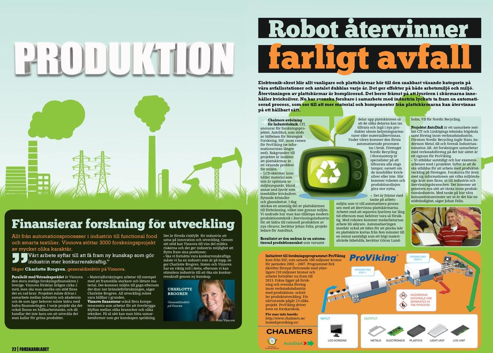 Nu har svenska forskare i samarbete med industrin yckats ta fram en automatiserad process, som ser ti att mer materia och komponenter från pattskärmarna kan återvinnas på ett håbart sätt.