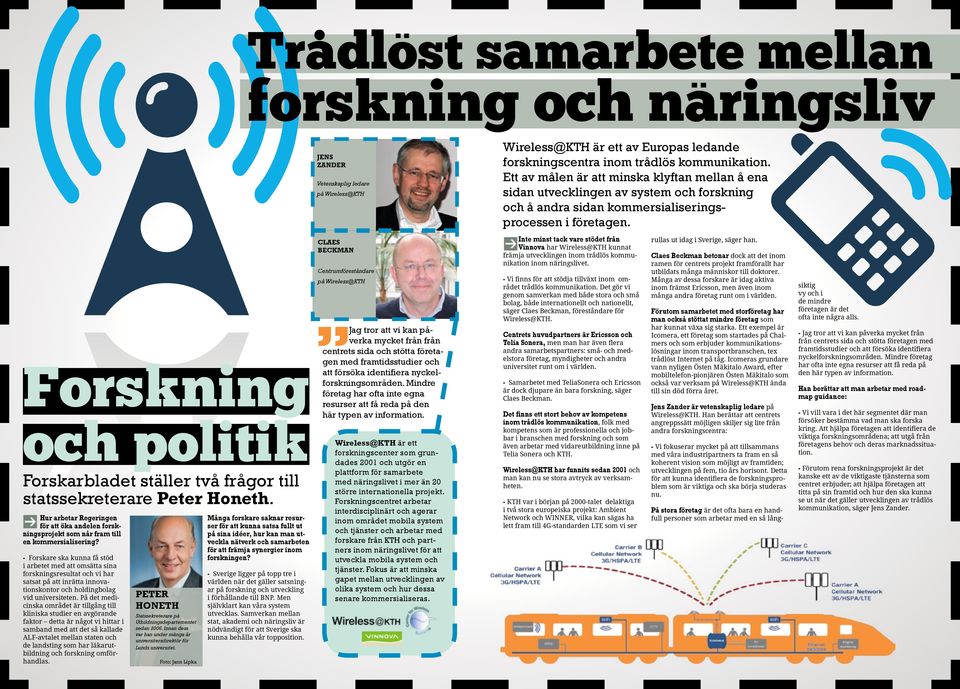 - Forskare ska kunna få stöd i arbetet med att omsätta sina forskningsresutat och vi har satsat på att inrätta innovationskontor och hodingboag vid universiteten.