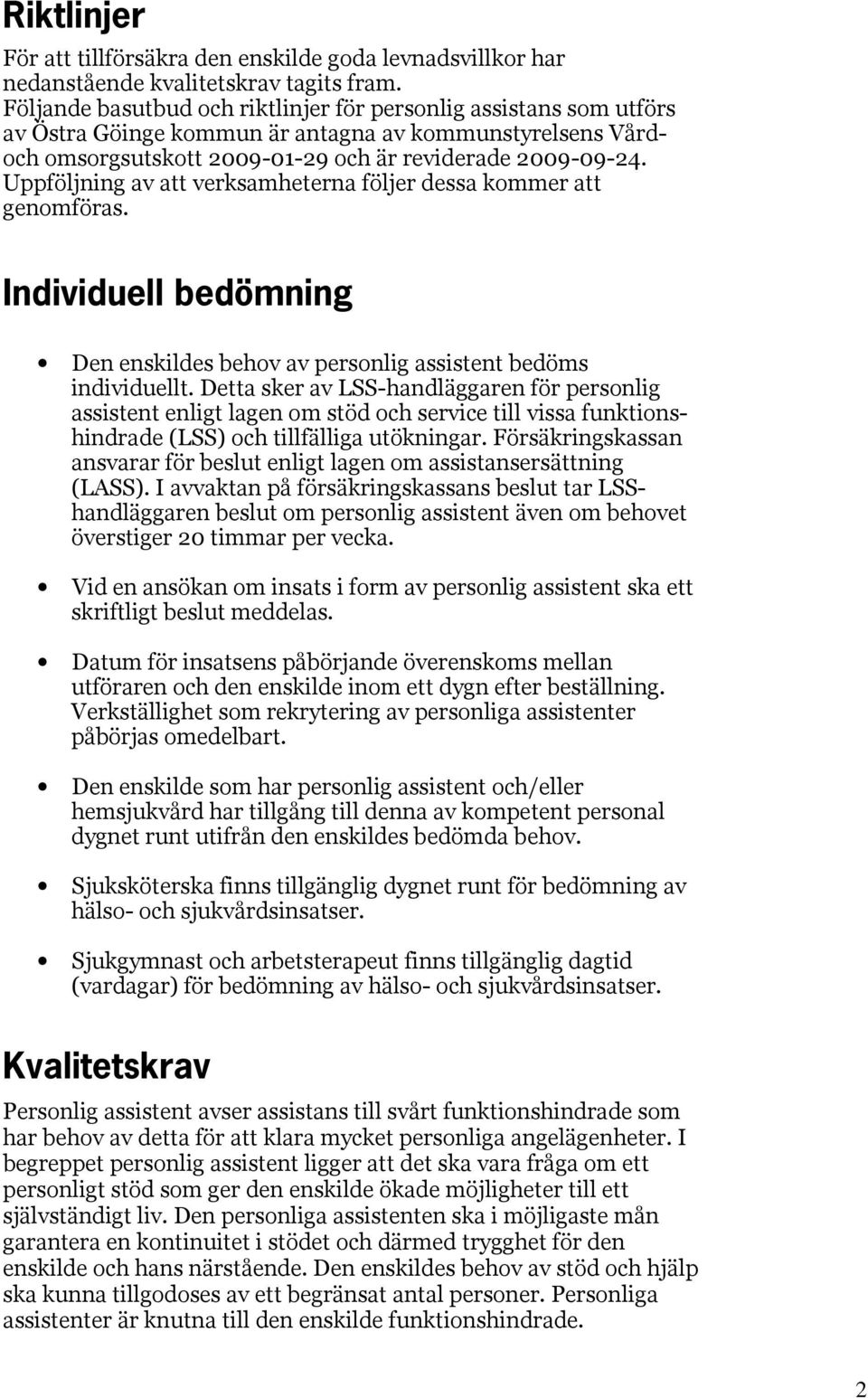 Uppföljning av att verksamheterna följer dessa kommer att genomföras. Individuell bedömning Den enskildes behov av personlig assistent bedöms individuellt.