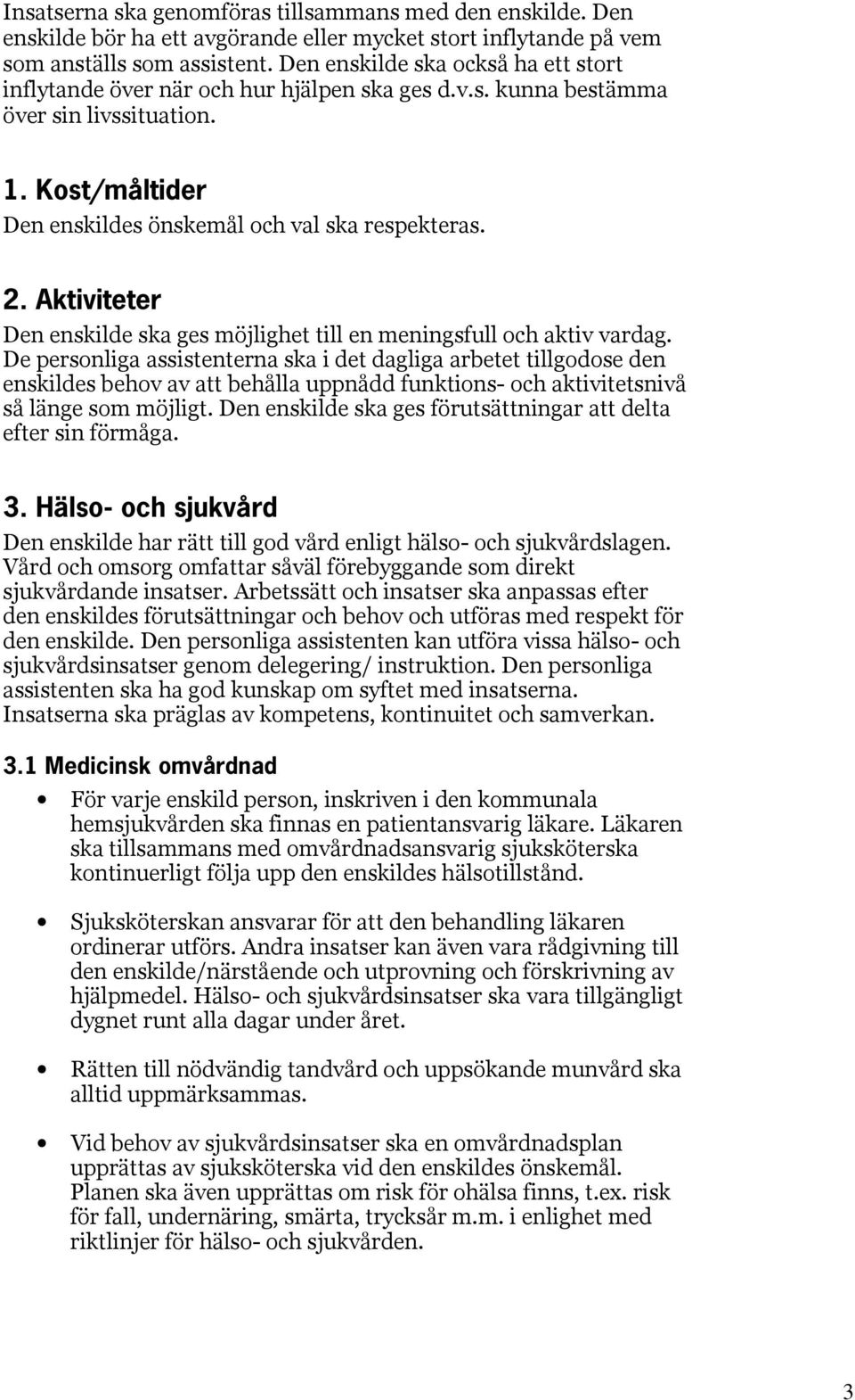 Aktiviteter Den enskilde ska ges möjlighet till en meningsfull och aktiv vardag.
