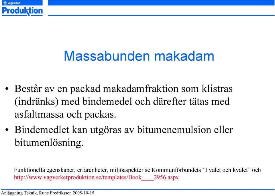 Bindemedlet kan utgöras av bitumenemulsion eller bitumenlösning.