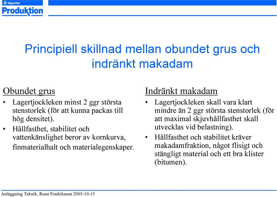 Hållfasthet, stabilitet och vattenkänslighet beror av kornkurva, finmaterialhalt och materialegenskaper.