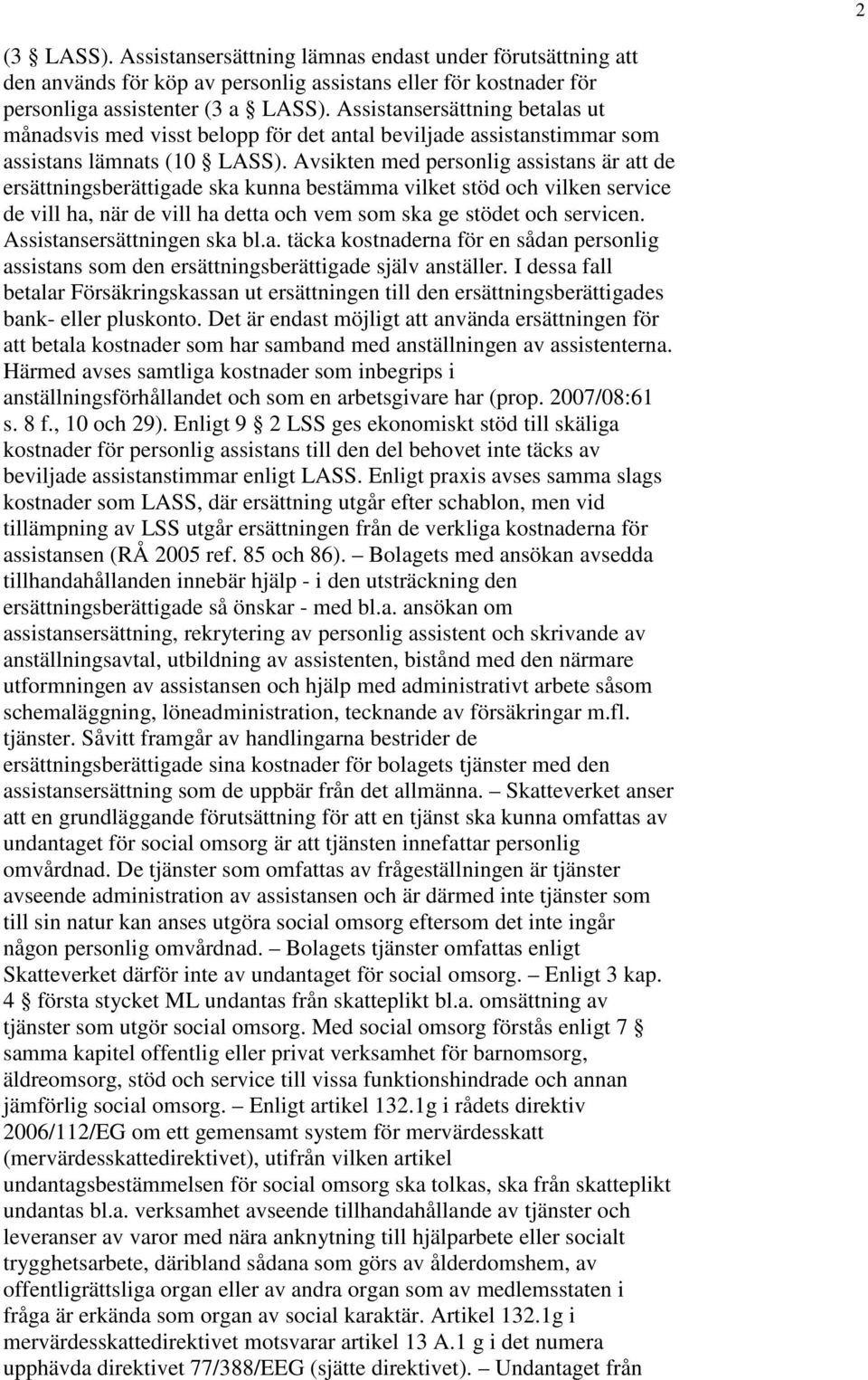 Avsikten med personlig assistans är att de ersättningsberättigade ska kunna bestämma vilket stöd och vilken service de vill ha, när de vill ha detta och vem som ska ge stödet och servicen.