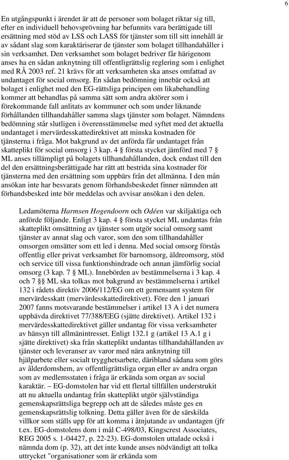 Den verksamhet som bolaget bedriver får härigenom anses ha en sådan anknytning till offentligrättslig reglering som i enlighet med RÅ 2003 ref.