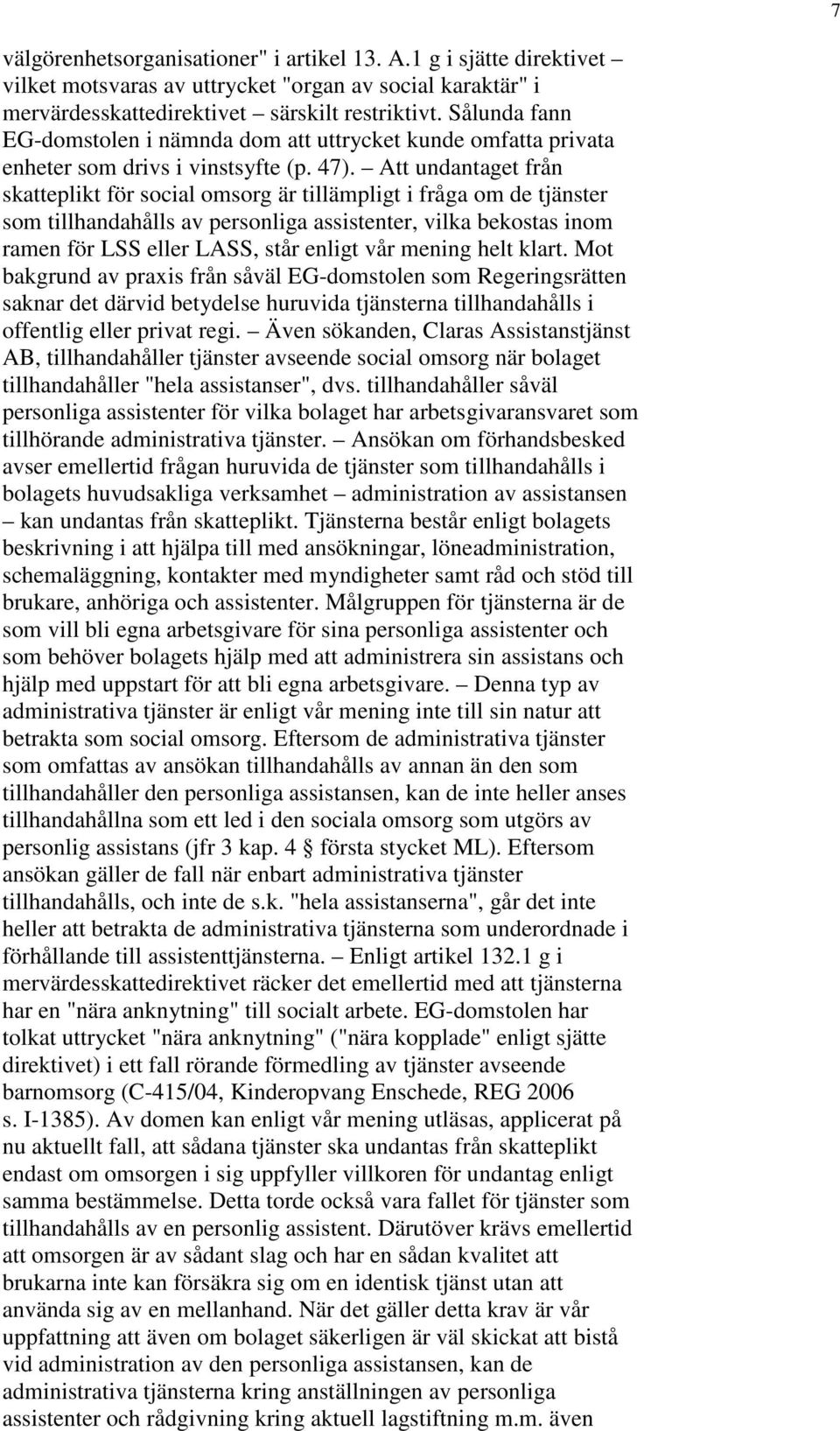 Att undantaget från skatteplikt för social omsorg är tillämpligt i fråga om de tjänster som tillhandahålls av personliga assistenter, vilka bekostas inom ramen för LSS eller LASS, står enligt vår