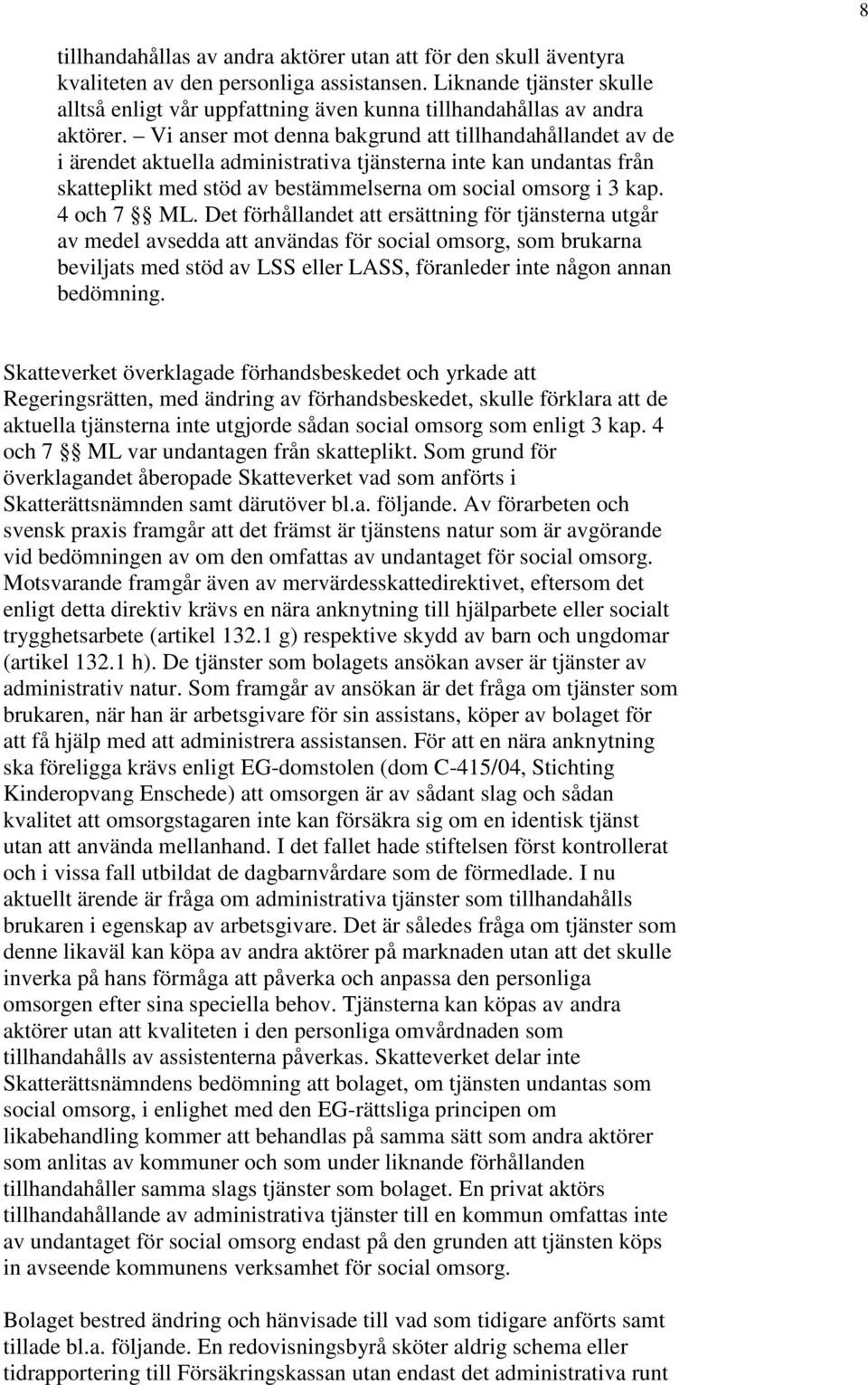 Vi anser mot denna bakgrund att tillhandahållandet av de i ärendet aktuella administrativa tjänsterna inte kan undantas från skatteplikt med stöd av bestämmelserna om social omsorg i 3 kap.