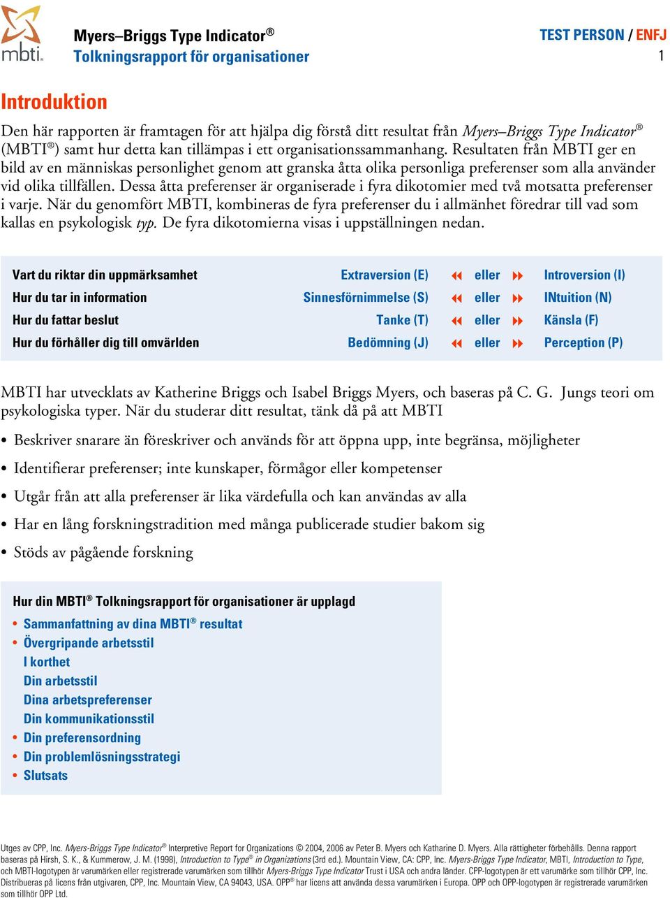 tillfällen Dessa åtta preferenser är organiserade i fyra dikotomier med två motsatta preferenser i varje När du genomfört MBTI, kombineras de fyra preferenser du i allmänhet föredrar till vad som