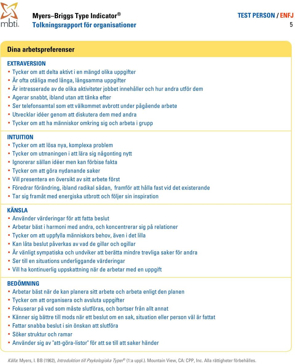 diskutera dem med andra Tycker om att ha människor omkring sig och arbeta i grupp INTUITION Tycker om att lösa nya, komplexa problem Tycker om utmaningen i att lära sig någonting nytt Ignorerar