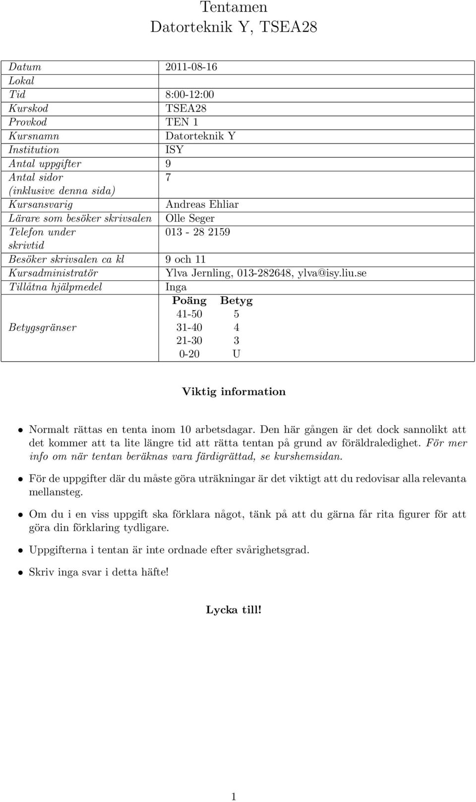 se Tillåtna hjälpmedel Inga Poäng Betyg 41-50 5 Betygsgränser 31-40 4 21-30 3 0-20 U Viktig information Normalt rättas en tenta inom 10 arbetsdagar.