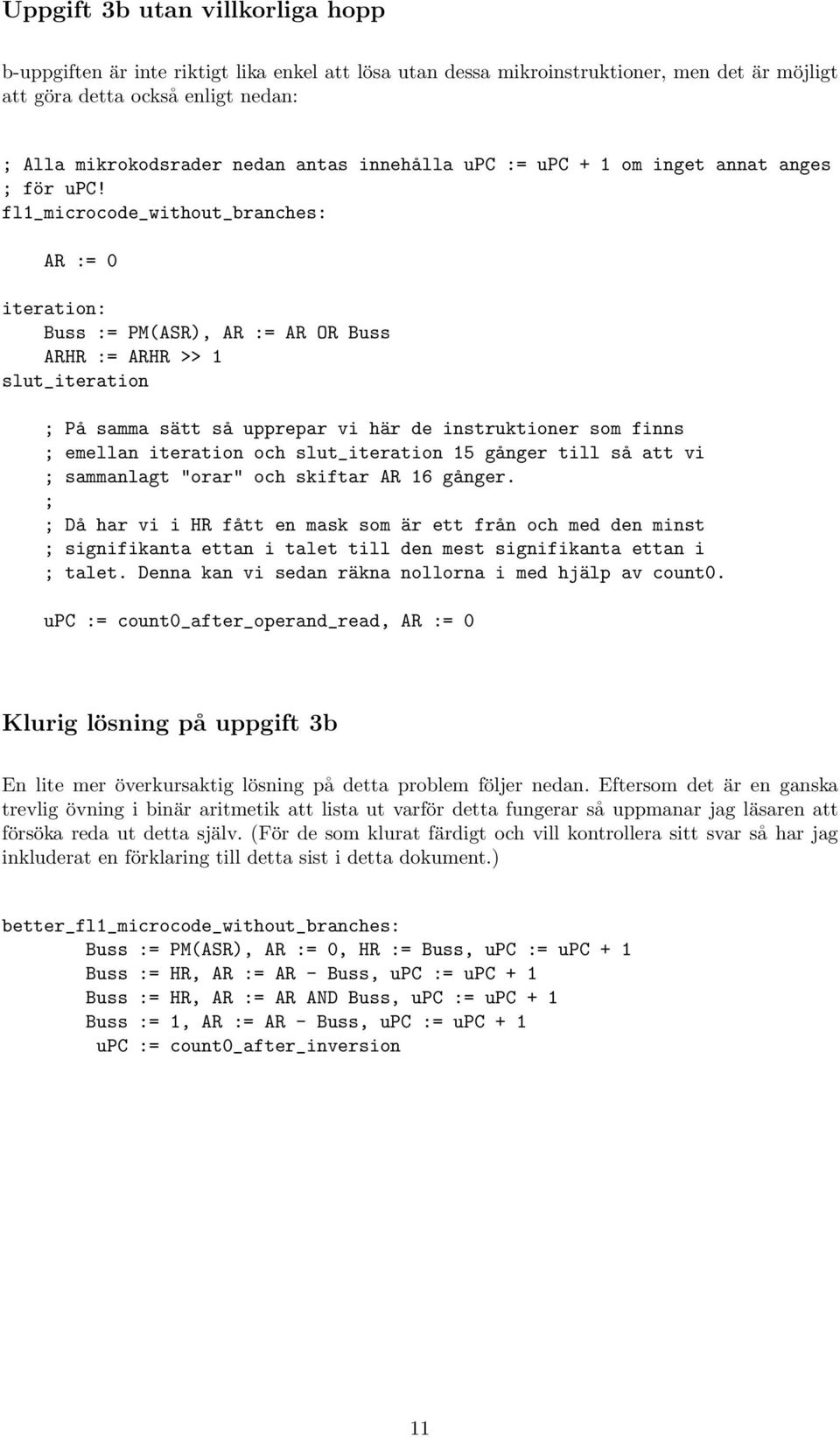 fl1_microcode_without_branches: AR := 0 iteration: Buss := PM(ASR), AR := AR OR Buss ARHR := ARHR >> 1 slut_iteration ; På samma sätt så upprepar vi här de instruktioner som finns ; emellan iteration