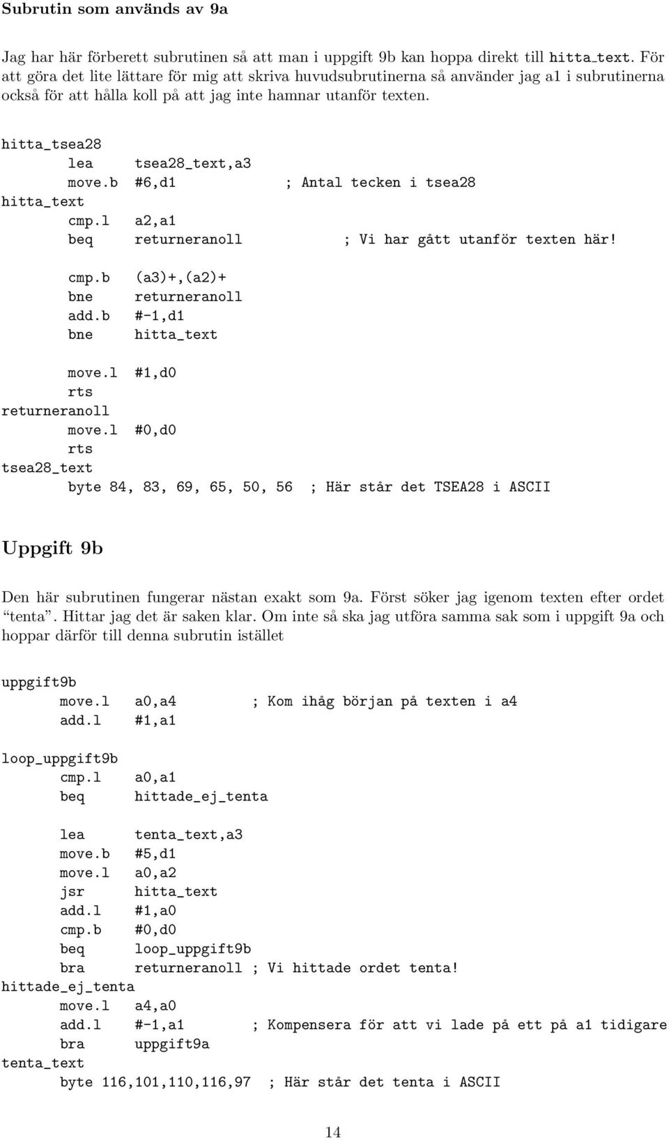 hitta_tsea28 lea tsea28_text,a3 move.b #6,d1 ; Antal tecken i tsea28 hitta_text cmp.l a2,a1 beq returneranoll ; Vi har gått utanför texten här! cmp.b bne add.