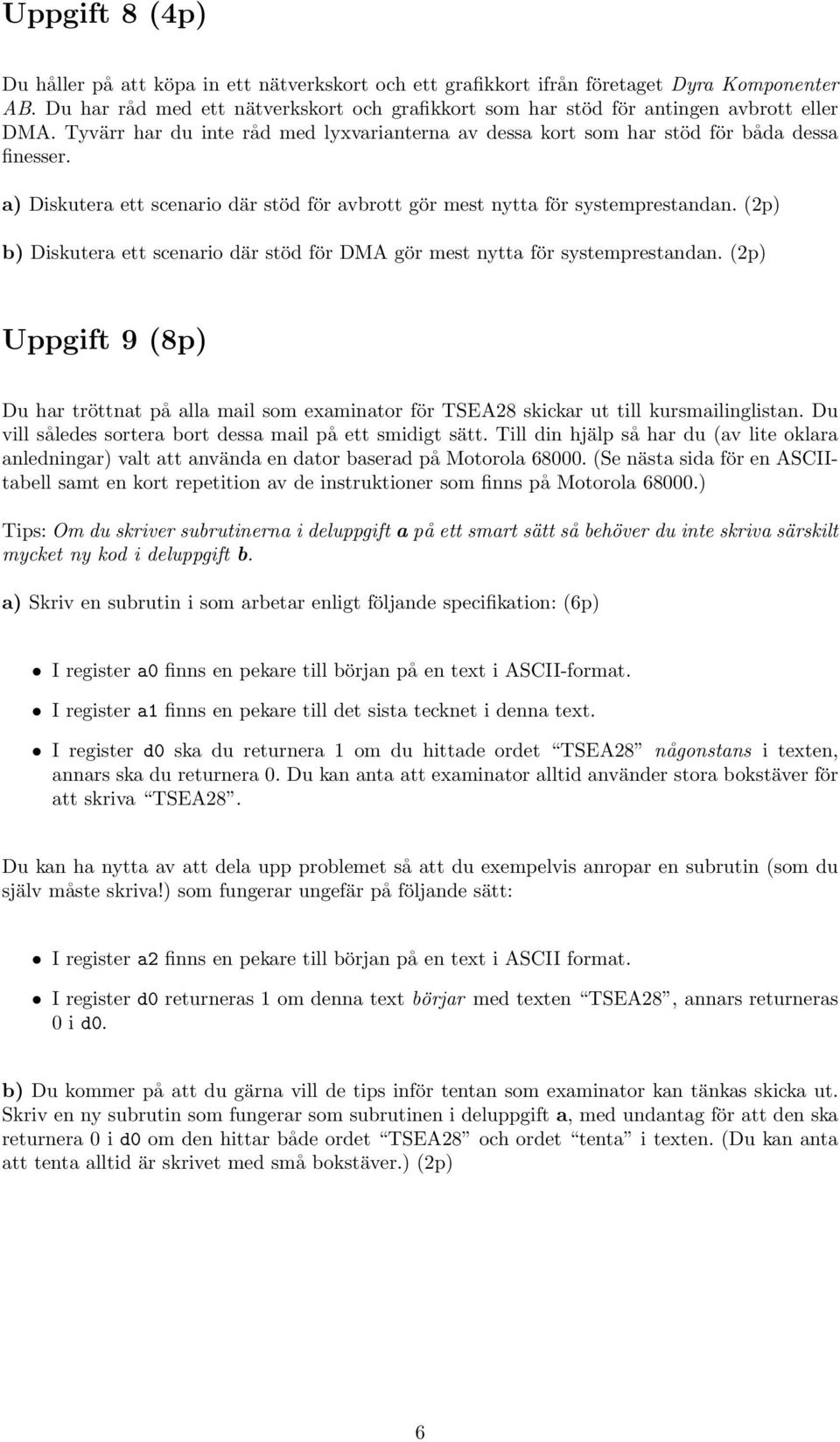 a) Diskutera ett scenario där stöd för avbrott gör mest nytta för systemprestandan. (2p) b) Diskutera ett scenario där stöd för DMA gör mest nytta för systemprestandan.