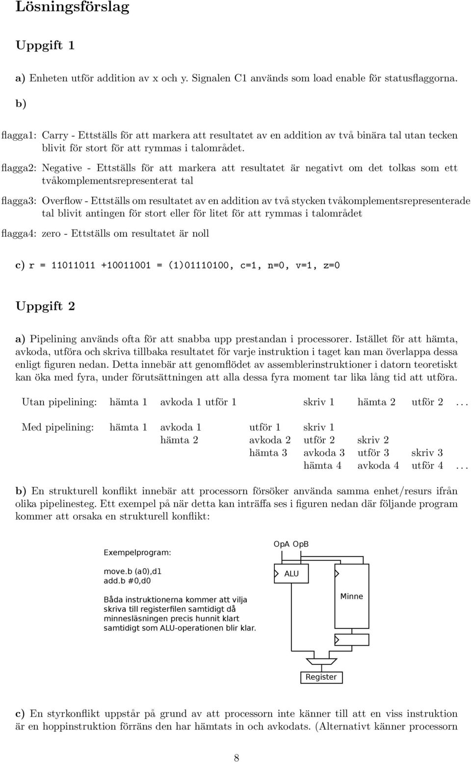 flagga2: Negative - Ettställs för att markera att resultatet är negativt om det tolkas som ett tvåkomplementsrepresenterat tal flagga3: Overflow - Ettställs om resultatet av en addition av två