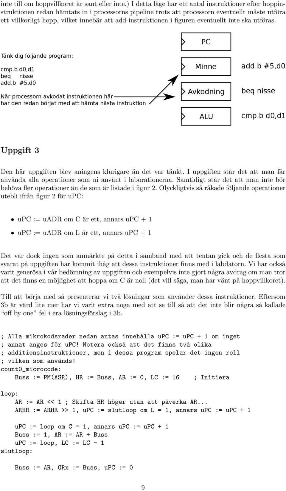 add-instruktionen i figuren eventuellt inte ska utföras. PC Tänk dig följande program: cmp.b d0,d1 beq nisse add.