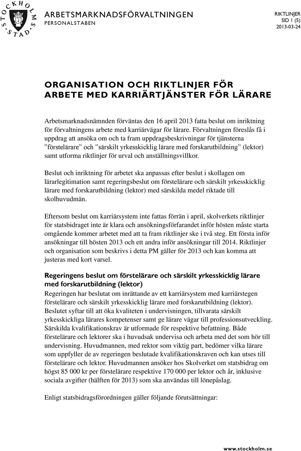 Förvaltningen föreslås få i uppdrag att ansöka om och ta fram uppdragsbeskrivningar för tjänsterna förstelärare och särskilt yrkesskicklig lärare med forskarutbildning (lektor) samt utforma