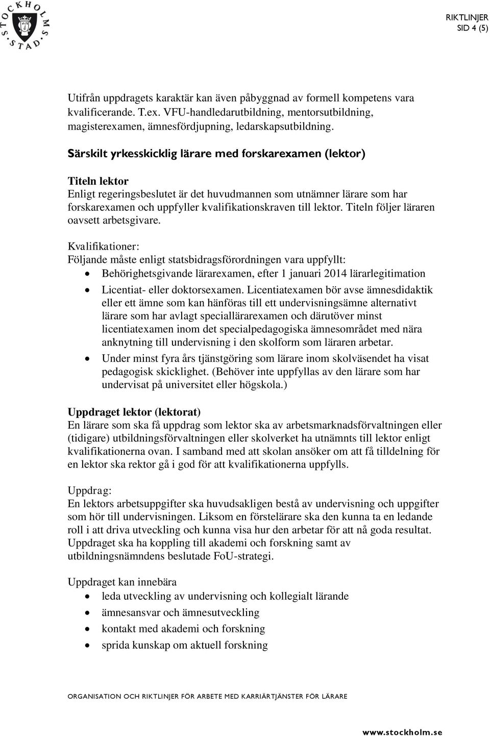 Särskilt yrkesskicklig lärare med forskarexamen (lektor) Titeln lektor Enligt regeringsbeslutet är det huvudmannen som utnämner lärare som har forskarexamen och uppfyller kvalifikationskraven till