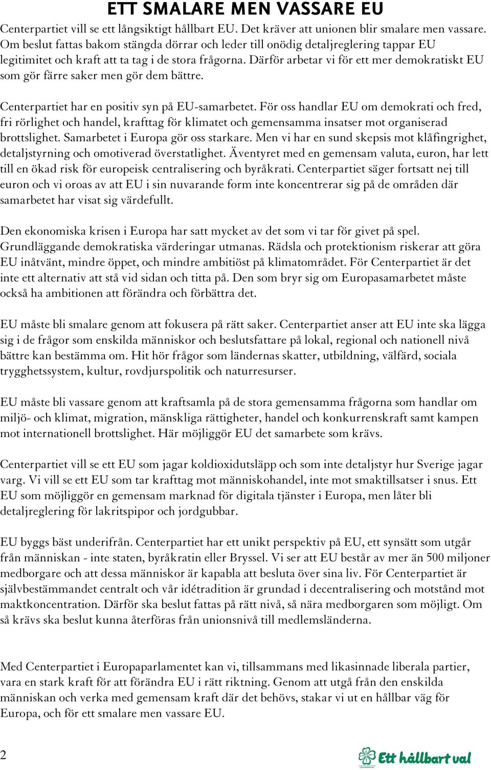 Därför arbetar vi för ett mer demokratiskt EU som gör färre saker men gör dem bättre. Centerpartiet har en positiv syn på EU-samarbetet.