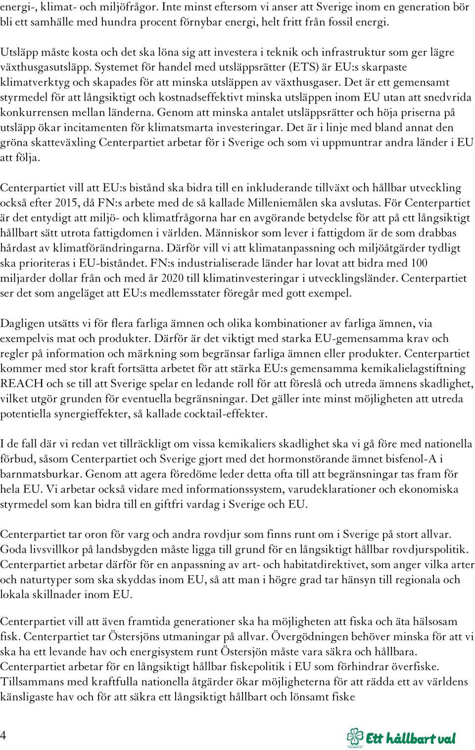 Systemet för handel med utsläppsrätter (ETS) är EU:s skarpaste klimatverktyg och skapades för att minska utsläppen av växthusgaser.