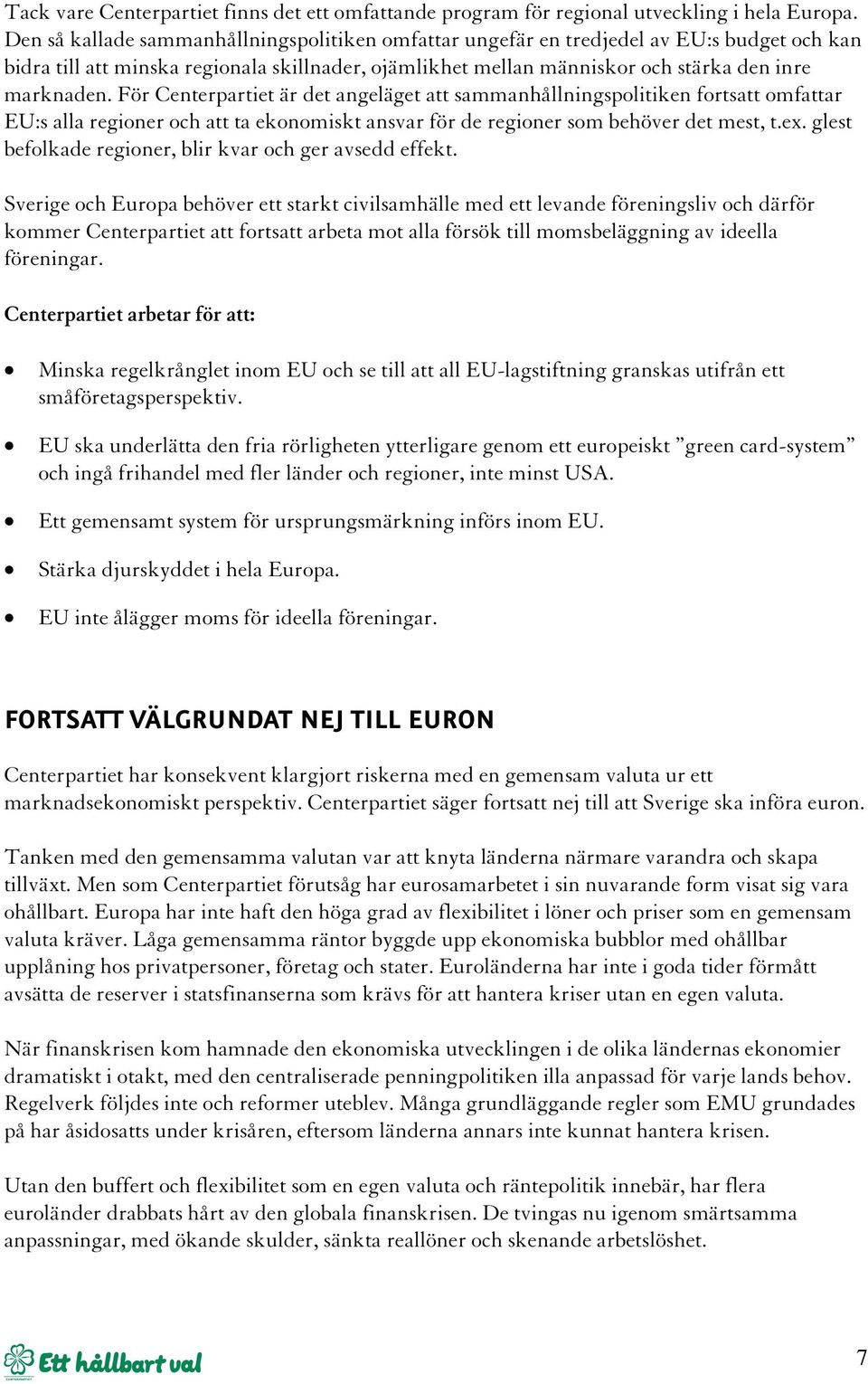 För Centerpartiet är det angeläget att sammanhållningspolitiken fortsatt omfattar EU:s alla regioner och att ta ekonomiskt ansvar för de regioner som behöver det mest, t.ex.