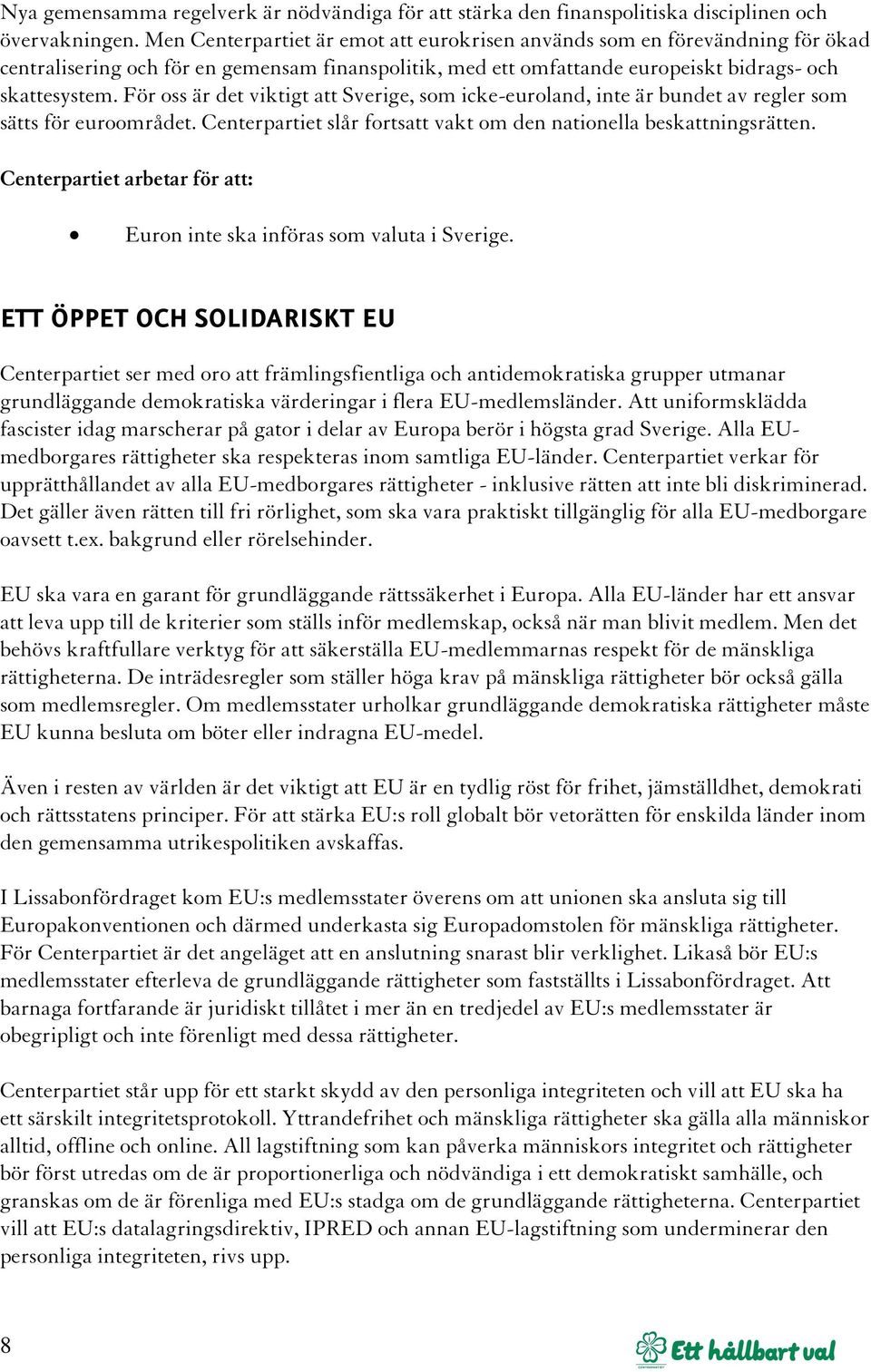 För oss är det viktigt att Sverige, som icke-euroland, inte är bundet av regler som sätts för euroområdet. Centerpartiet slår fortsatt vakt om den nationella beskattningsrätten.