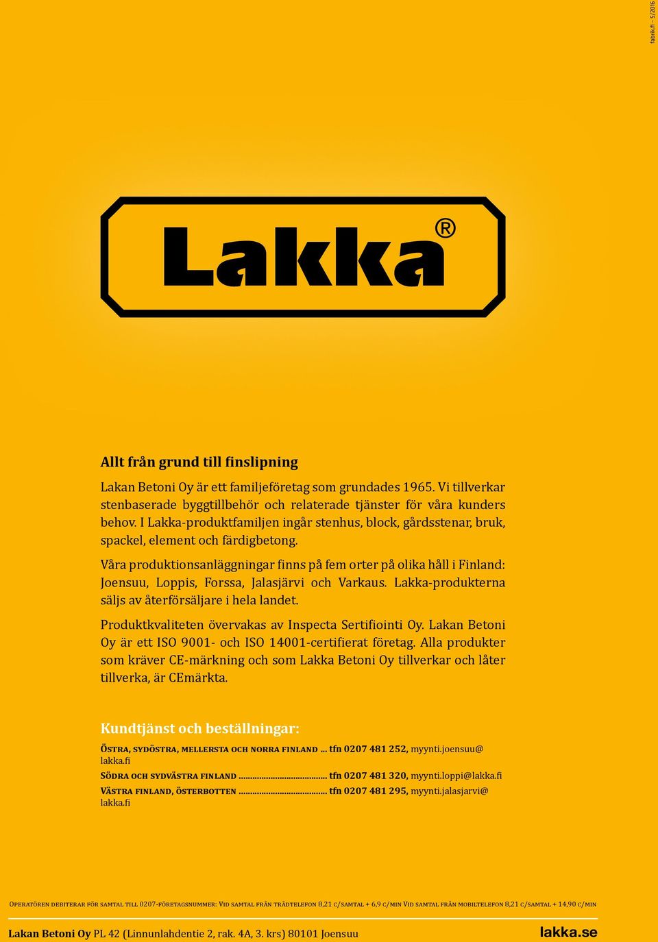 Våra produktionsanläggningar finns på fem orter på olika håll i Finland: Joensuu, Loppis, Forssa, Jalasjärvi och Varkaus. Lakka-produkterna säljs av återförsäljare i hela landet.