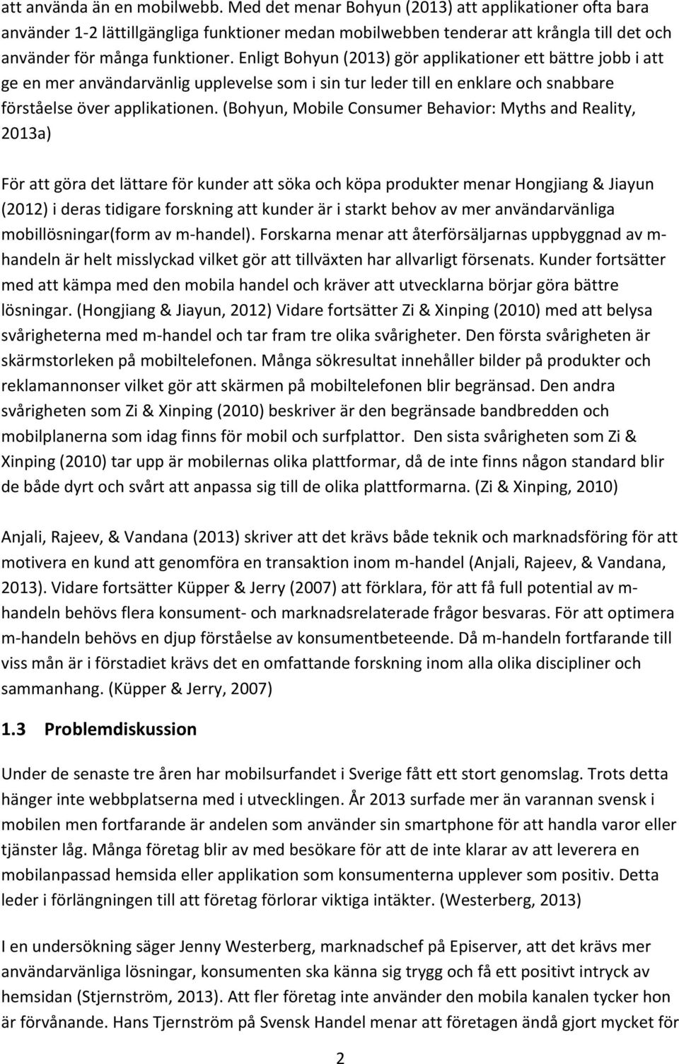 Enligt Bohyun (2013) gör applikationer ett bättre jobb i att ge en mer användarvänlig upplevelse som i sin tur leder till en enklare och snabbare förståelse över applikationen.