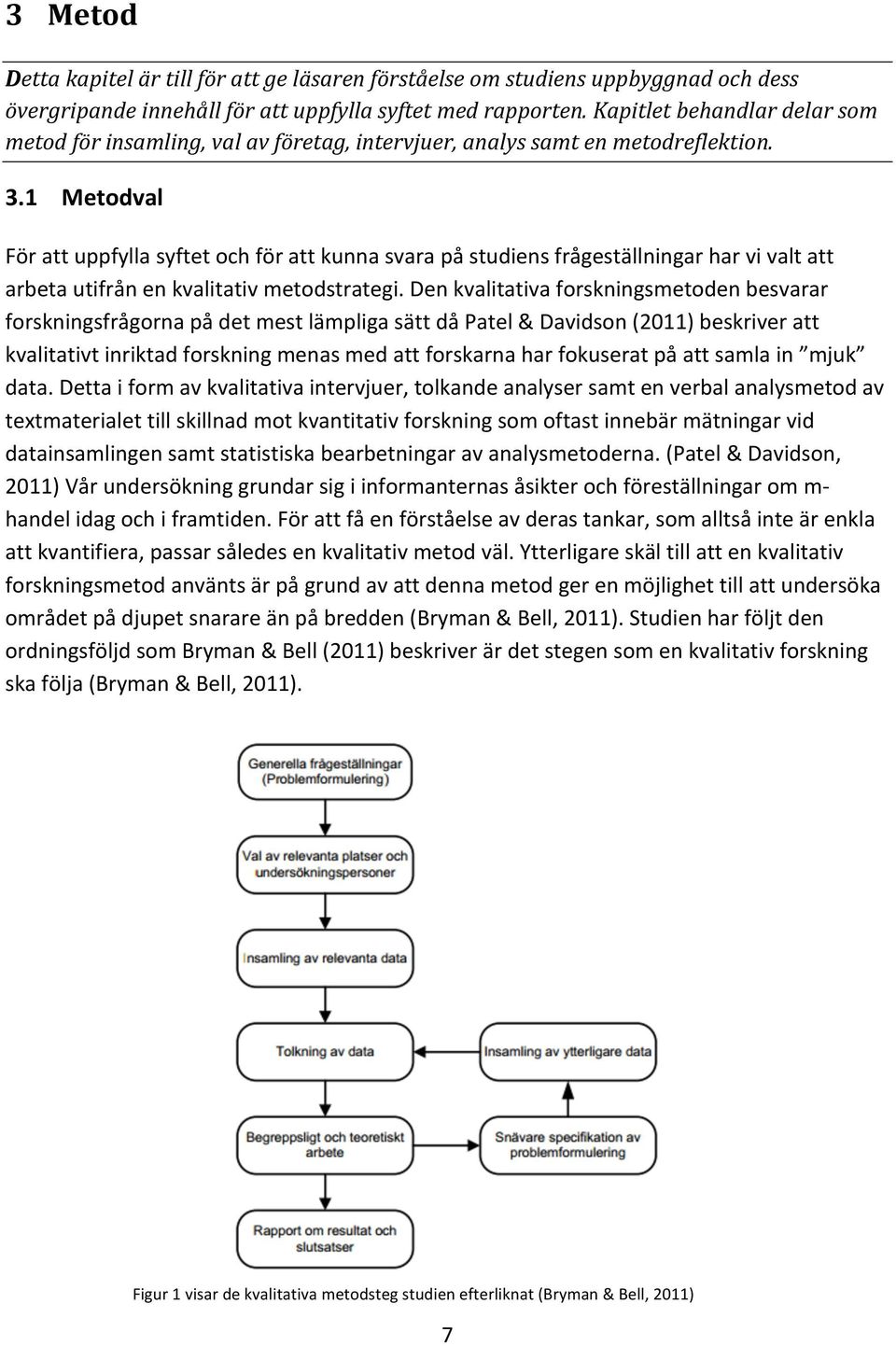 1 Metodval För att uppfylla syftet och för att kunna svara på studiens frågeställningar har vi valt att arbeta utifrån en kvalitativ metodstrategi.