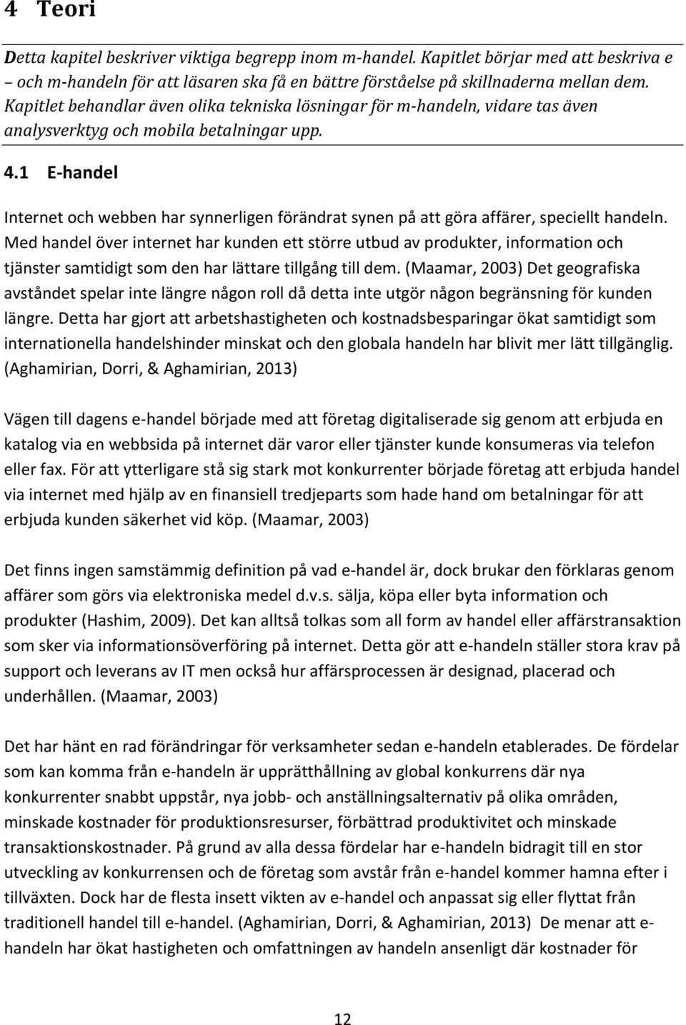 1 E- handel Internet och webben har synnerligen förändrat synen på att göra affärer, speciellt handeln.