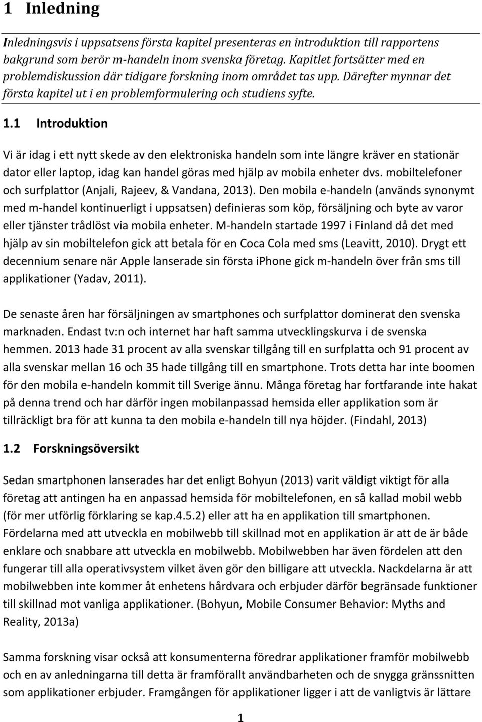 1 Introduktion Vi är idag i ett nytt skede av den elektroniska handeln som inte längre kräver en stationär dator eller laptop, idag kan handel göras med hjälp av mobila enheter dvs.