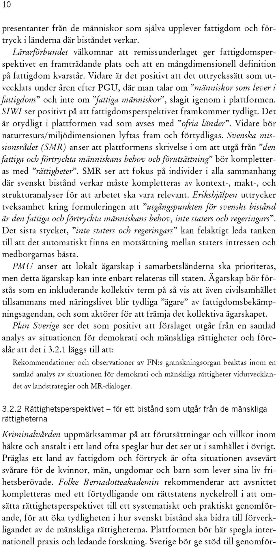 Vidare är det positivt att det uttryckssätt som utvecklats under åren efter PGU, där man talar om människor som lever i fattigdom och inte om fattiga människor, slagit igenom i plattformen.